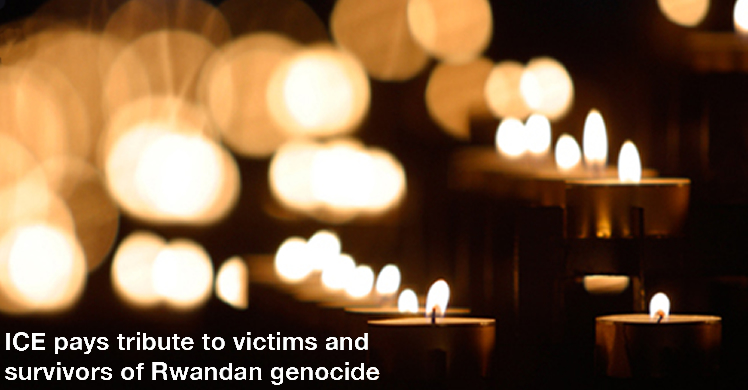 ICE pays tribute to victims and survivors of Rwandan Genocide