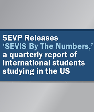 SEVP Releases 'SEVIS By the Numbers,' a quarterly report of international students studying in the US