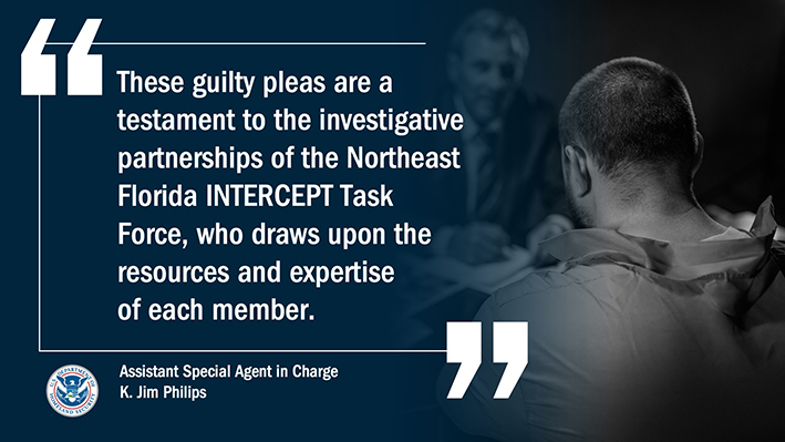 “These guilty pleas are a testament to the investigative partnerships of federal, state and local law enforcement who draw upon the resources and expertise of each member,” said HSI Jacksonville Assistant Special Agent in Charge K. Jim Phillips.