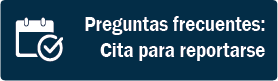 Preguntas frecuentes: Cita para reportarse