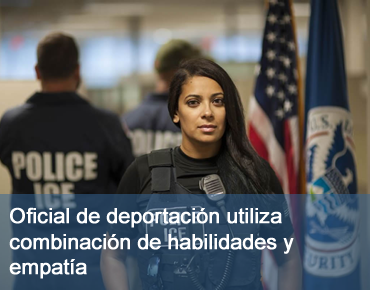 Oficial de deportación utiliza combinación de habilidades y empatía