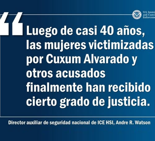 Luego de casi 40 anos, las mujeres victimizadas por Cuxom Alvarado y otros acusados finalmente han recibido cierto grado de justicia. -- Director auxilliar de seguridad nacional de ICE HSI, Andre R. Watson