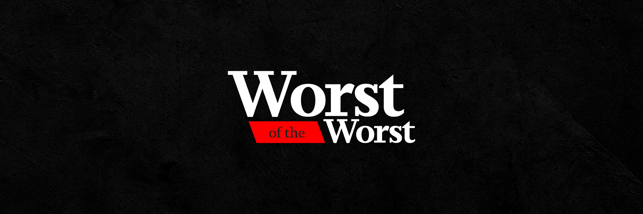 Worst of the Worst