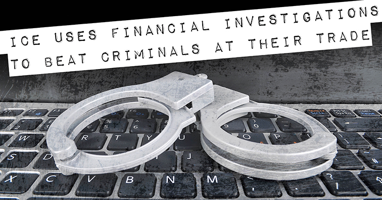 ICE uses financial investigations to beat criminals at their trade